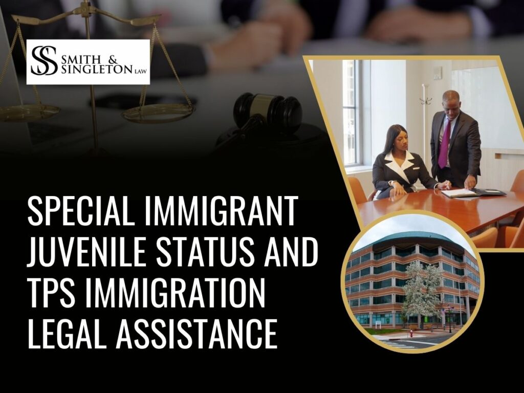Humanitarian Immigration Attorney - Special Immigrant Juvenile Status and TPS Immigration Legal Assistance - Smith & Singleton Law