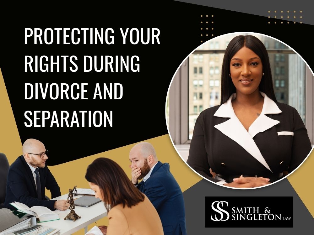 Protecting Your Rights During Divorce and Separation - Smith & Singleton Law