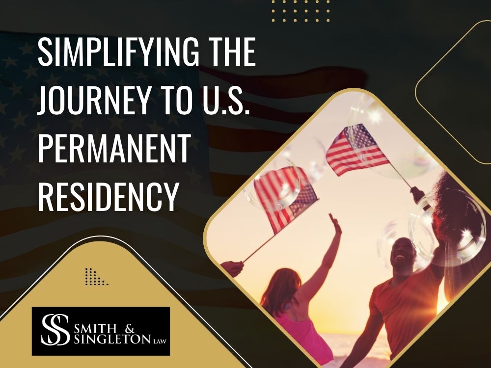 Simplifying the Journey to U.S Permanent Residency - Smith & Singleton Law