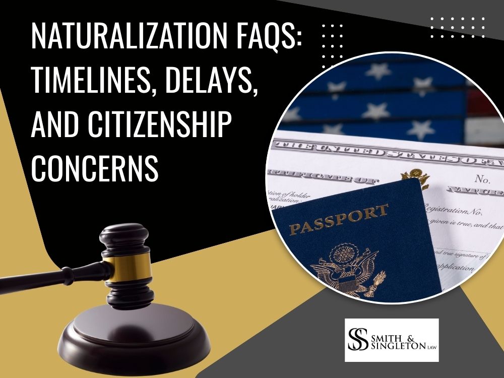 naturalization lawyer - Naturalization FAQs Timelines, Delays, and Citizenship Concerns - Smith & Singleton Law